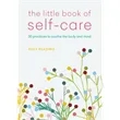The Little Book of Self-Care (30 practices to soothe the ...