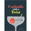 Cocktails with a Twist (21 Classic Recipes. 141 Great Coc...